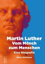 Martin Luther &ndash; Vom M&ouml;nch zum Menschen - Herrmann Horst