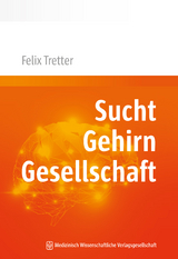 Sucht. Gehirn. Gesellschaft. - Felix Tretter