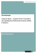 Typisch Mann - Typisch Frau!? Vorstellen der signifikanten Rollenunterschiede (Ethik, 8. Klasse) -  Tim Hartmann