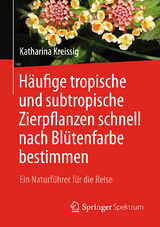 H&auml;ufige tropische und subtropische Zierpflanzen schnell nach Bl&uuml;tenfarbe bestimmen - Katharina Kreissig