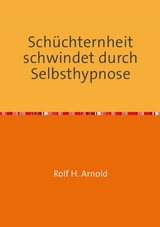 Schüchternheit schwindet durch Selbsthypnose - Rolf H. Arnold