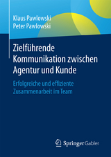 Zielf&uuml;hrende Kommunikation zwischen Agentur und Kunde - Klaus Pawlowski, Peter Pawlowski