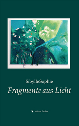 Fragmente aus Licht - Sibylle Sophie