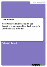 Nachwachsende Rohstoffe bei der Energiegewinnung und ihre Bedeutung f&uuml;r die chemische Industrie - Lukas Haustein