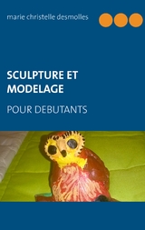 Sculpture et modelage pour d&eacute;butant - Marie Christelle Desmolles