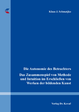 Die Autonomie des Betrachters &ndash; Das Zusammenspiel von Methode und Intuition im Erschlie&szlig;en von Werken der bildenden Kunst - Klaus J. Schmatjko