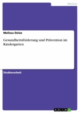 Gesundheitsf&ouml;rderung und Pr&auml;vention im Kindergarten - Melissa Oelze