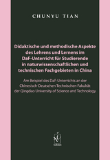 Didaktische und methodische Aspekte des Lehrens und Lernens im DaF-Unterricht f&uuml;r Studierende in naturwissenschaftlichen und technischen Fachgebieten in China - Chunyu Tian