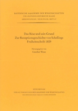 Bayerische Akademie der Wissenschaften Philosophisch-historische... / Das B&ouml;se und sein Grund. Zur Rezeptionsgeschichte von Schellings Freiheitsschrift 1809 - 