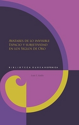 Avatares de lo invisible : espacio y subjetividad en los Siglos de Oro - Luis F. Avil&eacute;s
