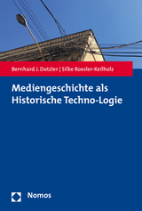 Mediengeschichte als Historische Techno-Logie - Bernhard J. Dotzler, Silke Roesler-Keilholz