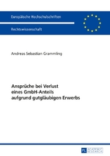 Anspr&uuml;che bei Verlust eines GmbH-Anteils aufgrund gutgl&auml;ubigen Erwerbs - Andreas Sebastian Grammling
