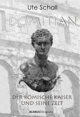 Domitian. Der r&ouml;mische Kaiser und seine Zeit - Ute Schall