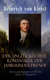 Der ungl&uuml;cklichste Romantiker der Jahrhundertwende -  Heinrich Von Kleist