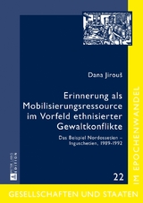 Erinnerung als Mobilisierungsressource im Vorfeld ethnisierter Gewaltkonflikte - Dana Jirou&scaron;