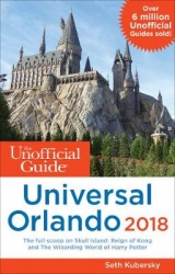 The Unofficial Guide to Universal Orlando 2018 - Kubersky, Seth