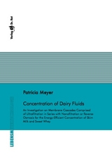 Concentration of Dairy Fluids - An Investigation on Membrane Cascades Comprised of Ultrafiltration in Series with Nanofiltration or Reverse Osmosis for the Energy-Efficient Concentration of Skim Milk and Sweet Whey - Patricia Meyer