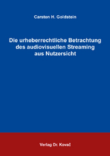 Die urheberrechtliche Betrachtung des audiovisuellen Streaming aus Nutzersicht - Carsten H. Goldstein