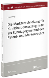 Die Markterschlie&szlig;ung f&uuml;r Kombinationserzeugnisse als Schutzgegenstand des Patent- und Markenrechts - Patrick Wege