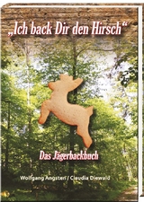 &bdquo;Ich back Dir den Hirsch&ldquo; - Wolfgang Angsten, Claudia Diewald