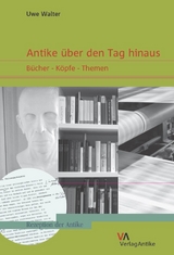 Antike &uuml;ber den Tag hinaus - Uwe Walter