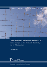 &bdquo;Inwiefern ist das heute interessant?&ldquo; &ndash; Erinnerungen an den stalinistischen Gulag im 21. Jahrhundert - Nina Frie&szlig;