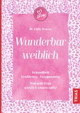 Wunderbar weiblich - Libby Weaver