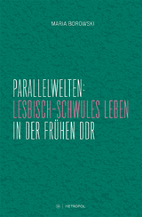 Parallelwelten: Lesbisch-schwules Leben in der fr&uuml;hen DDR - Maria Borowski