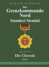 Das Grenzkommando Nord. Standort Stendal. Die Chronik. - Werner Neumann