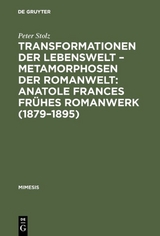 Transformationen der Lebenswelt &ndash; Metamorphosen der Romanwelt: Anatole Frances fr&uuml;hes Romanwerk (1879&ndash;1895) - Peter Stolz
