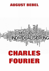 Charles Fourier: Sein Leben und seine Theorien - August Bebel