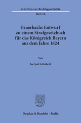 Feuerbachs Entwurf zu einem Strafgesetzbuch f&uuml;r das K&ouml;nigreich Bayern aus dem Jahre 1824. - Gernot Schubert