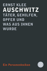 Auschwitz &ndash; T&auml;ter, Gehilfen, Opfer und was aus ihnen wurde - Ernst Klee