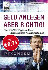 Geld anlegen &ndash; aber richtig! - Anton Ochsenk&uuml;hn