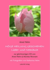 M&ouml;ge Heilung geschehen - Lieder- und Notenbuch - Amei Helm