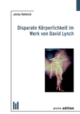 Disparate K&ouml;rperlichkeit im Werk von David Lynch - Jenny Helmich