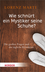 Wie schnürt ein Mystiker seine Schuhe? - Lorenz Marti