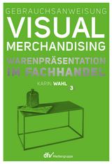Gebrauchsanweisung Visual Merchandising Band 3 Warenpr&auml;sentation im Fachhandel - Karin Wahl