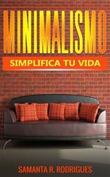 Minimalismo: Simplifica tu vida -  Samanta R. Rodrigues