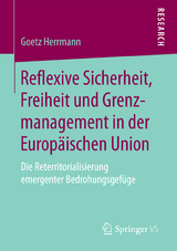 Reflexive Sicherheit, Freiheit und Grenzmanagement in der Europ&auml;ischen Union - Goetz Herrmann