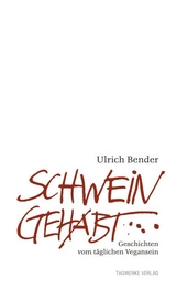 Schwein gehabt - Geschichten vom t&auml;glichen Vegansein - Ulrich Bender