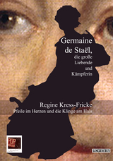 Pfeile im Herzen und die Klinge am Hals. Germaine de Sta&euml;l, die gro&szlig;e Liebende und K&auml;mpferin - Regine Kress-Fricke