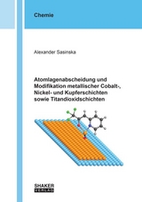 Atomlagenabscheidung und Modifikation metallischer Cobalt-, Nickel- und Kupferschichten sowie Titandioxidschichten - Alexander Sasinska
