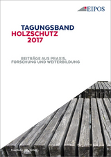 Tagungsband des EIPOS-Sachverst&auml;ndigentages Holzschutz 2017