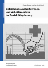 Betriebsgesundheitswesen und Arbeitsmedizin im Bezirk Magdeburg - Florian Steger, Carolin Wiethoff