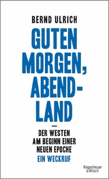 Guten Morgen, Abendland - Der Westen am Beginn einer neuen Epoche - Bernd Ulrich