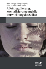 Affektregulierung, Mentalisierung und die Entwicklung des Selbst - Peter Fonagy, Gy&ouml;rgy Gergely, Elliot L Jurist, Mary Target