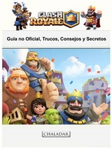 Clash Royale: Gu&iacute;a no Oficial, Trucos, Consejos y Secretos -  Joshua Abbott