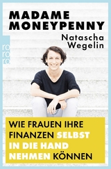 Madame Moneypenny: Wie Frauen ihre Finanzen selbst in die Hand nehmen k&ouml;nnen - Natascha Wegelin