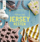 N&auml;hen mit JERSEY-Resten - Susanne Wicke, Eva Scharnowski